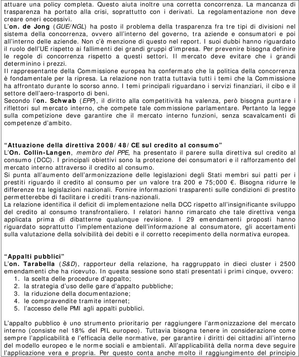 de Jong (GUE/NGL) ha posto il problema della trasparenza fra tre tipi di divisioni nel sistema della concorrenza, ovvero all interno del governo, tra aziende e consumatori e poi all interno delle