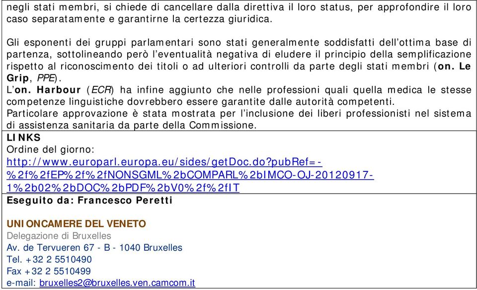 rispetto al riconoscimento dei titoli o ad ulteriori controlli da parte degli stati membri (on. Le Grip, PPE). L on.