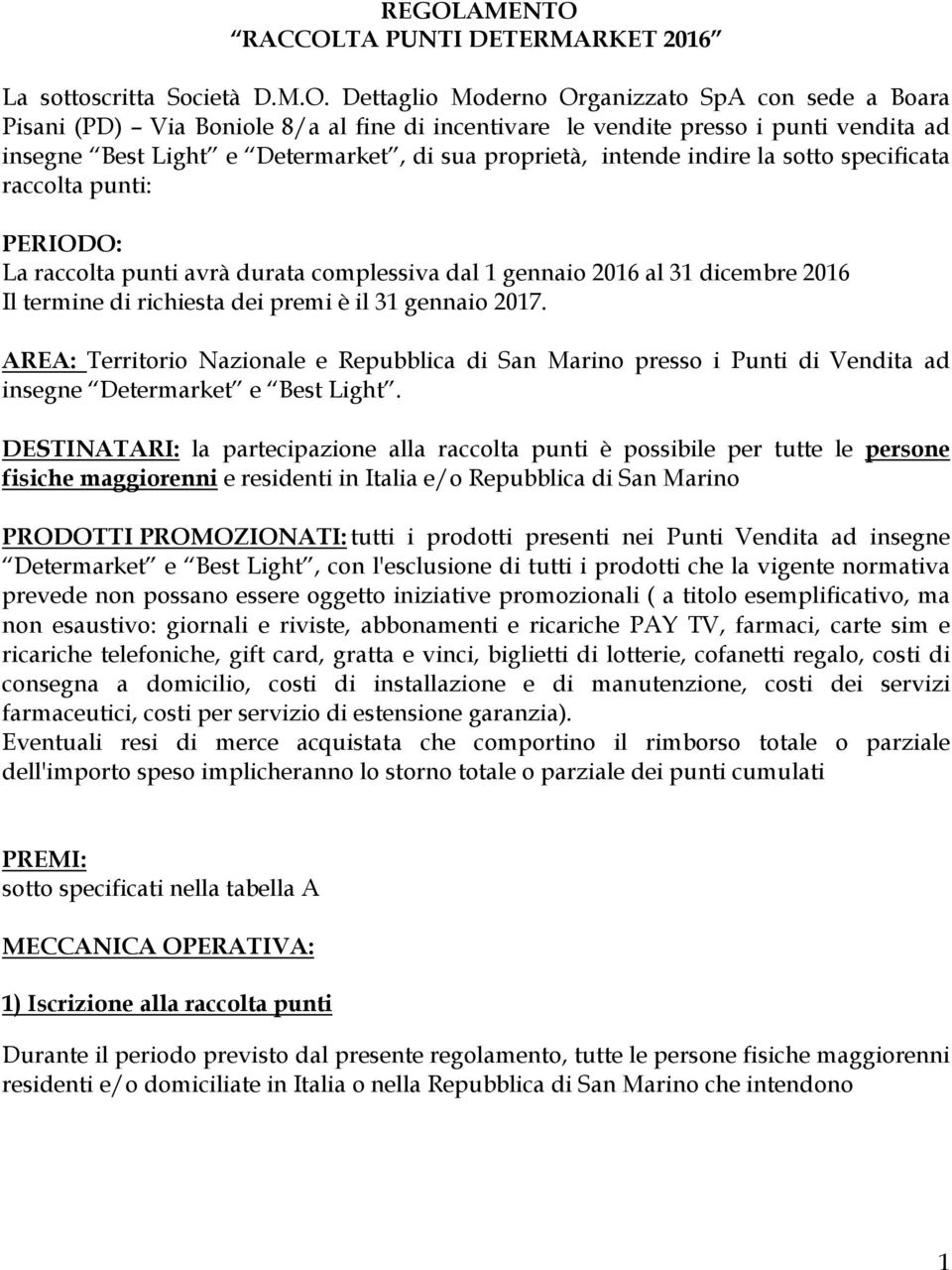 dicembre 2016 Il termine di richiesta dei premi è il 31 gennaio 2017. AREA: Territorio Nazionale e Repubblica di San Marino presso i Punti di Vendita ad insegne Determarket e Best Light.