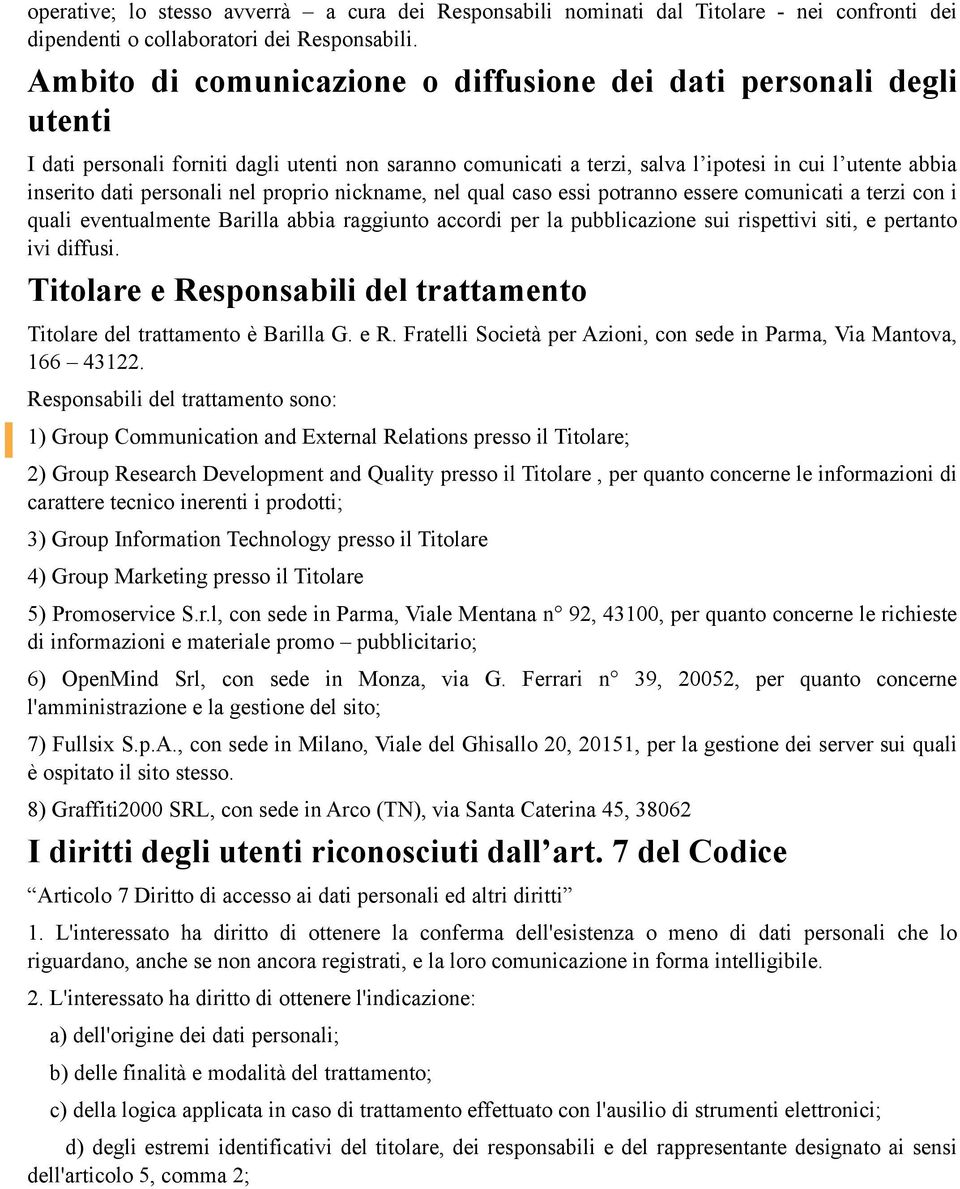 personali nel proprio nickname, nel qual caso essi potranno essere comunicati a terzi con i quali eventualmente Barilla abbia raggiunto accordi per la pubblicazione sui rispettivi siti, e pertanto