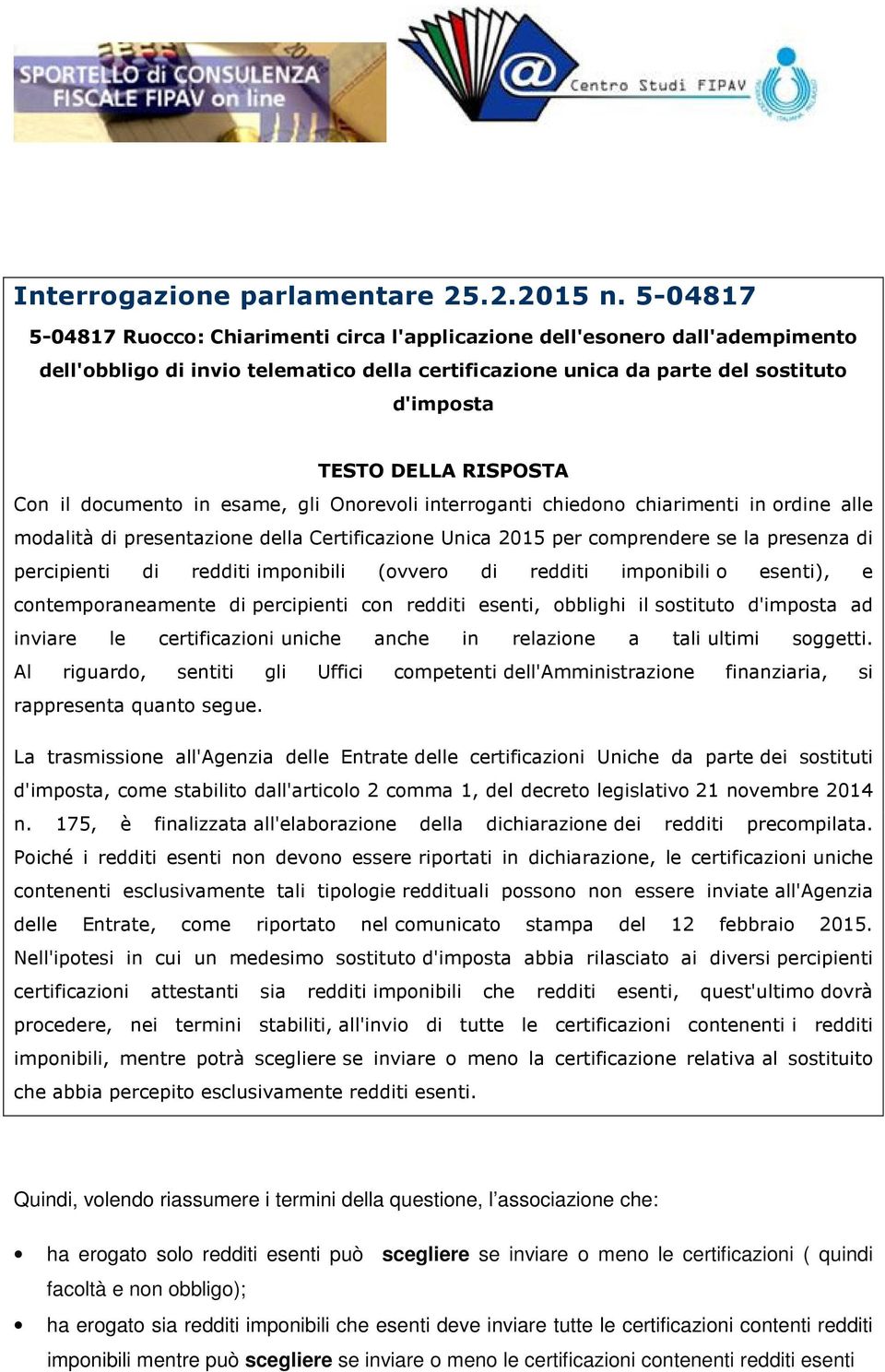 RISPOSTA Con il documento in esame, gli Onorevoli interroganti chiedono chiarimenti in ordine alle modalità di presentazione della Certificazione Unica 2015 per comprendere se la presenza di