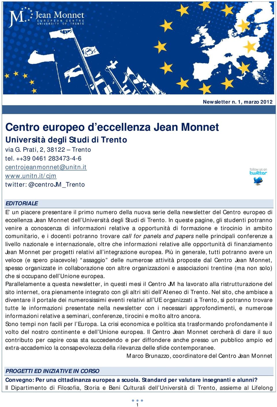 it/cjm twitter: @centrojm_trento EDITORIALE E un piacere presentare il primo numero della nuova serie della newsletter del Centro europeo di eccellenza Jean Monnet dell Università degli Studi di