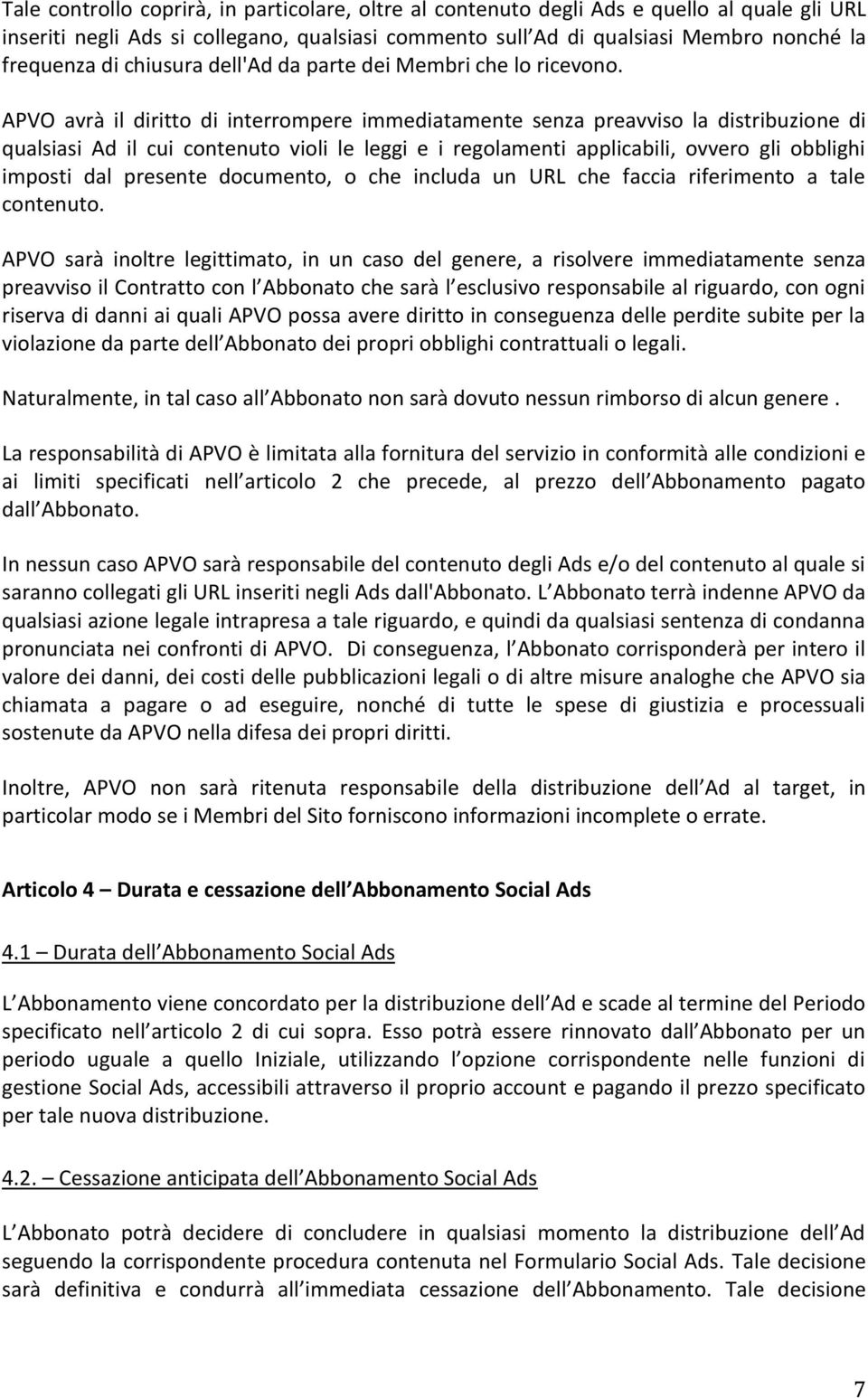 APVO avrà il diritto di interrompere immediatamente senza preavviso la distribuzione di qualsiasi Ad il cui contenuto violi le leggi e i regolamenti applicabili, ovvero gli obblighi imposti dal