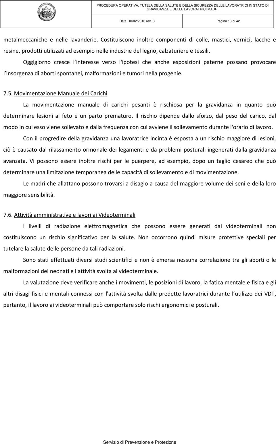 Oggigiorno cresce l interesse verso l'ipotesi che anche esposizioni paterne possano provocare l insorgenza di aborti spontanei, malformazioni e tumori nella progenie. 7.5.