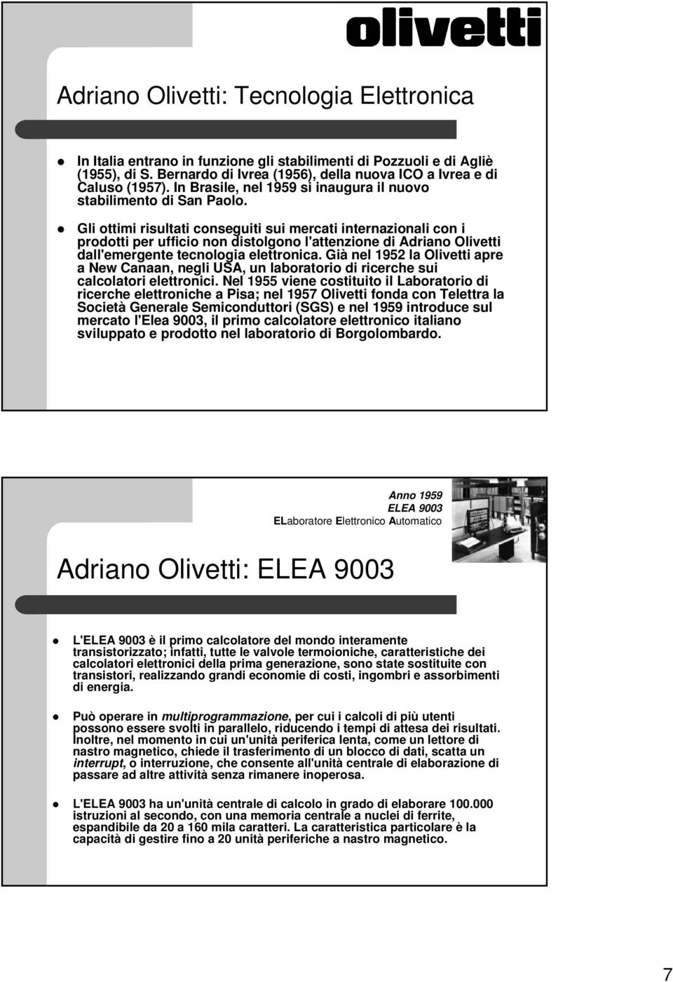 Gli ottimi risultati conseguiti sui mercati internazionali con i prodotti per ufficio non distolgono l'attenzione di Adriano Olivetti dall'emergente tecnologia elettronica.
