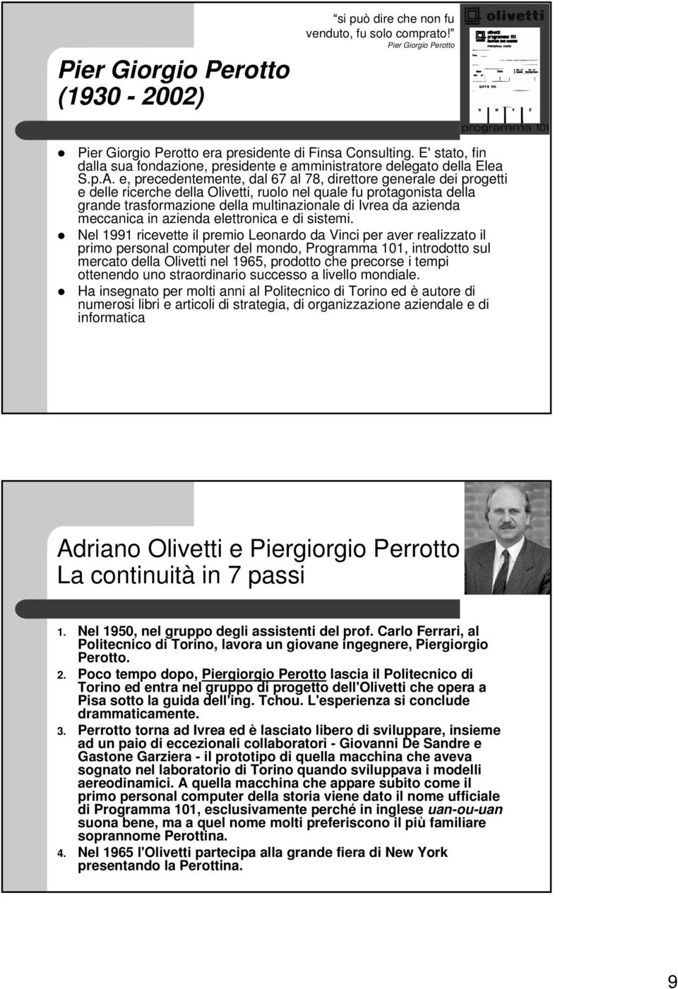 e, precedentemente, dal 67 al 78, direttore generale dei progetti e delle ricerche della Olivetti, ruolo nel quale fu protagonista della grande trasformazione della multinazionale di Ivrea da azienda