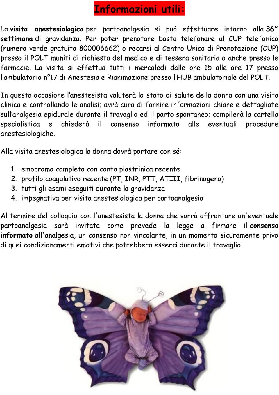 sanitaria o anche presso le farmacie. La visita si effettua tutti i mercoledi dalle ore 15 alle ore 17 presso l ambulatorio n 17 di Anestesia e Rianimazione presso l HUB ambulatoriale del POLT.