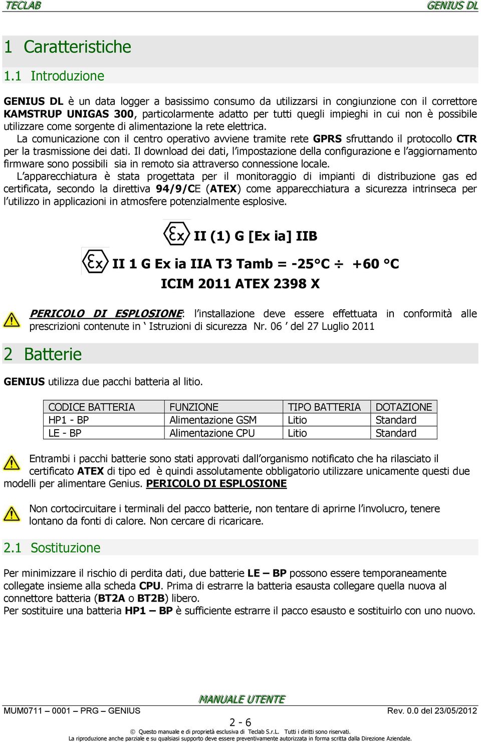 possibile utilizzare come sorgente di alimentazione la rete elettrica. La comunicazione con il centro operativo avviene tramite rete GPRS sfruttando il protocollo CTR per la trasmissione dei dati.