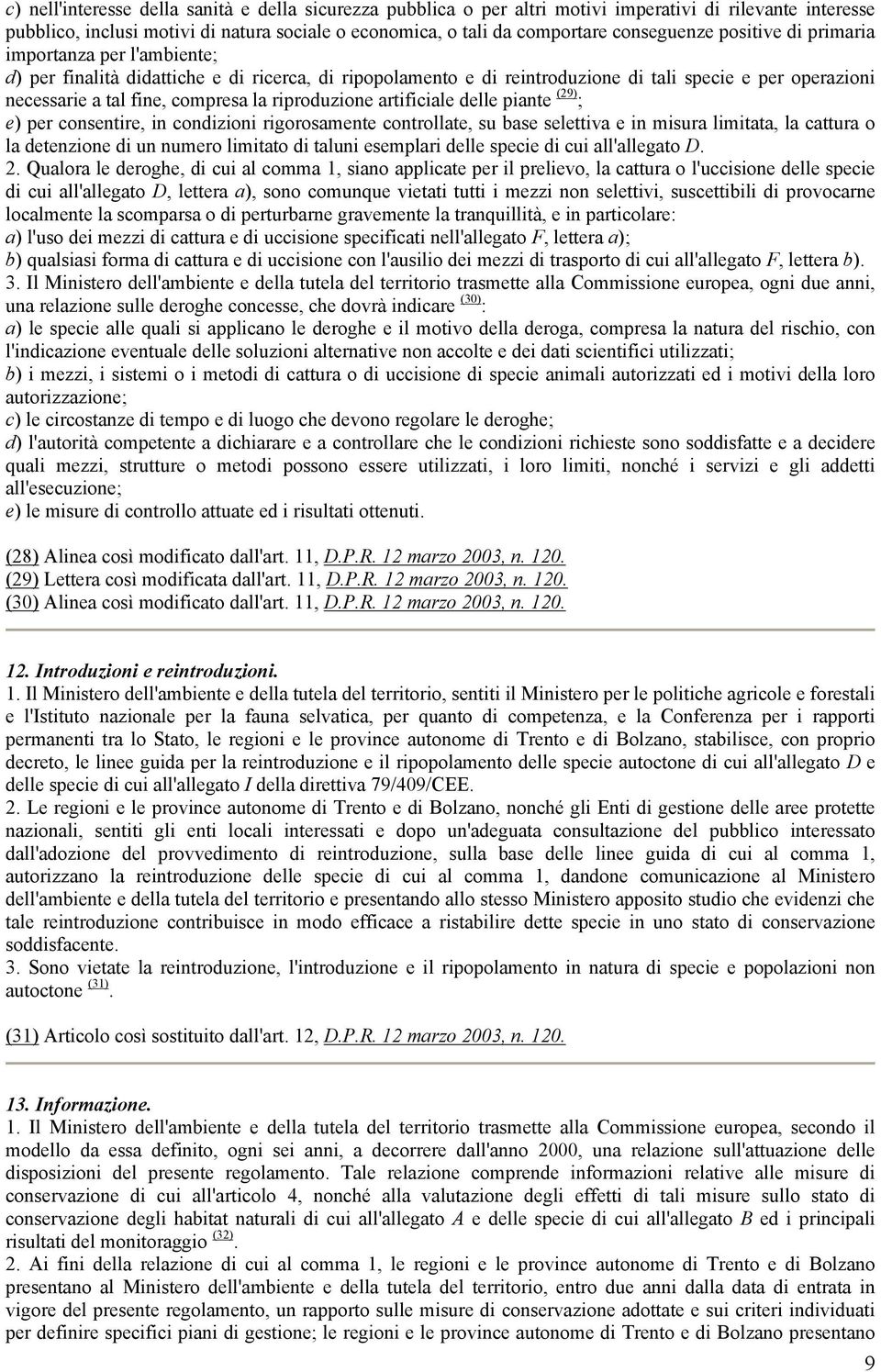 riproduzione artificiale delle piante (29) ; e) per consentire, in condizioni rigorosamente controllate, su base selettiva e in misura limitata, la cattura o la detenzione di un numero limitato di