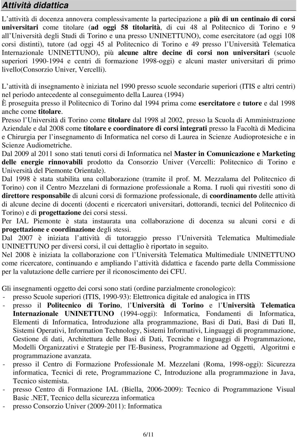 Telematica Internazionale UNINETTUNO), più alcune altre decine di corsi non universitari (scuole superiori 1990-1994 e centri di formazione 1998-oggi) e alcuni master universitari di primo