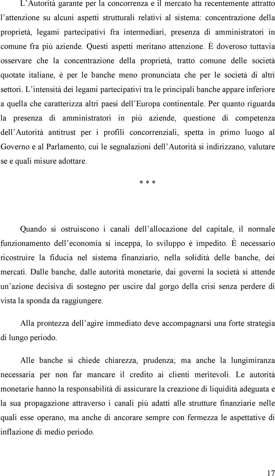 È doveroso tuttavia osservare che la concentrazione della proprietà, tratto comune delle società quotate italiane, è per le banche meno pronunciata che per le società di altri settori.