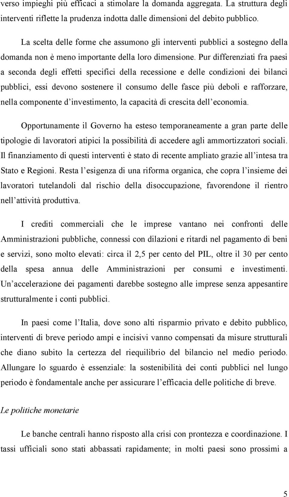 Pur differenziati fra paesi a seconda degli effetti specifici della recessione e delle condizioni dei bilanci pubblici, essi devono sostenere il consumo delle fasce più deboli e rafforzare, nella