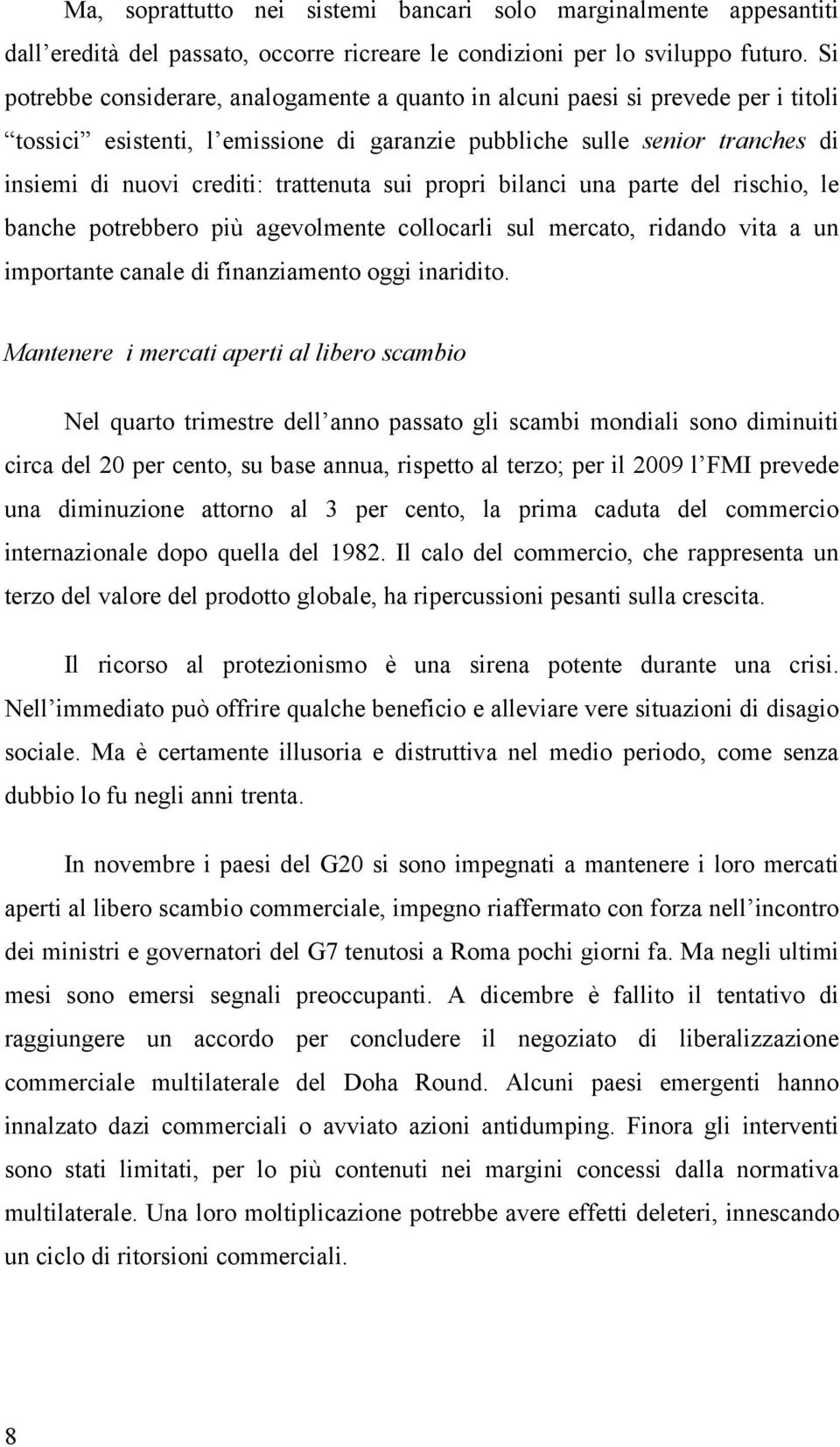 trattenuta sui propri bilanci una parte del rischio, le banche potrebbero più agevolmente collocarli sul mercato, ridando vita a un importante canale di finanziamento oggi inaridito.