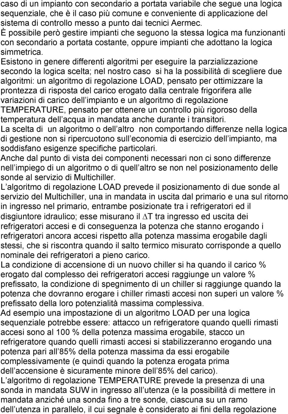 Esistono in genere differenti algoritmi per eseguire la parzializzazione secondo la logica scelta; nel nostro caso si ha la possibilità di scegliere due algoritmi: un algoritmo di regolazione LOAD,