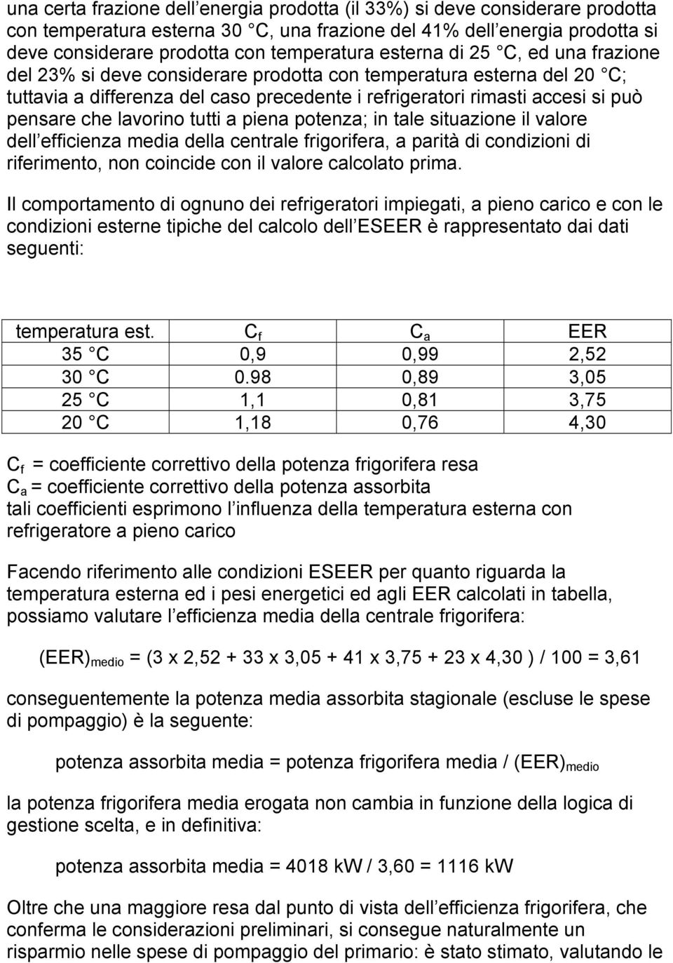 lavorino tutti a piena potenza; in tale situazione il valore dell efficienza media della centrale frigorifera, a parità di condizioni di riferimento, non coincide con il valore calcolato prima.