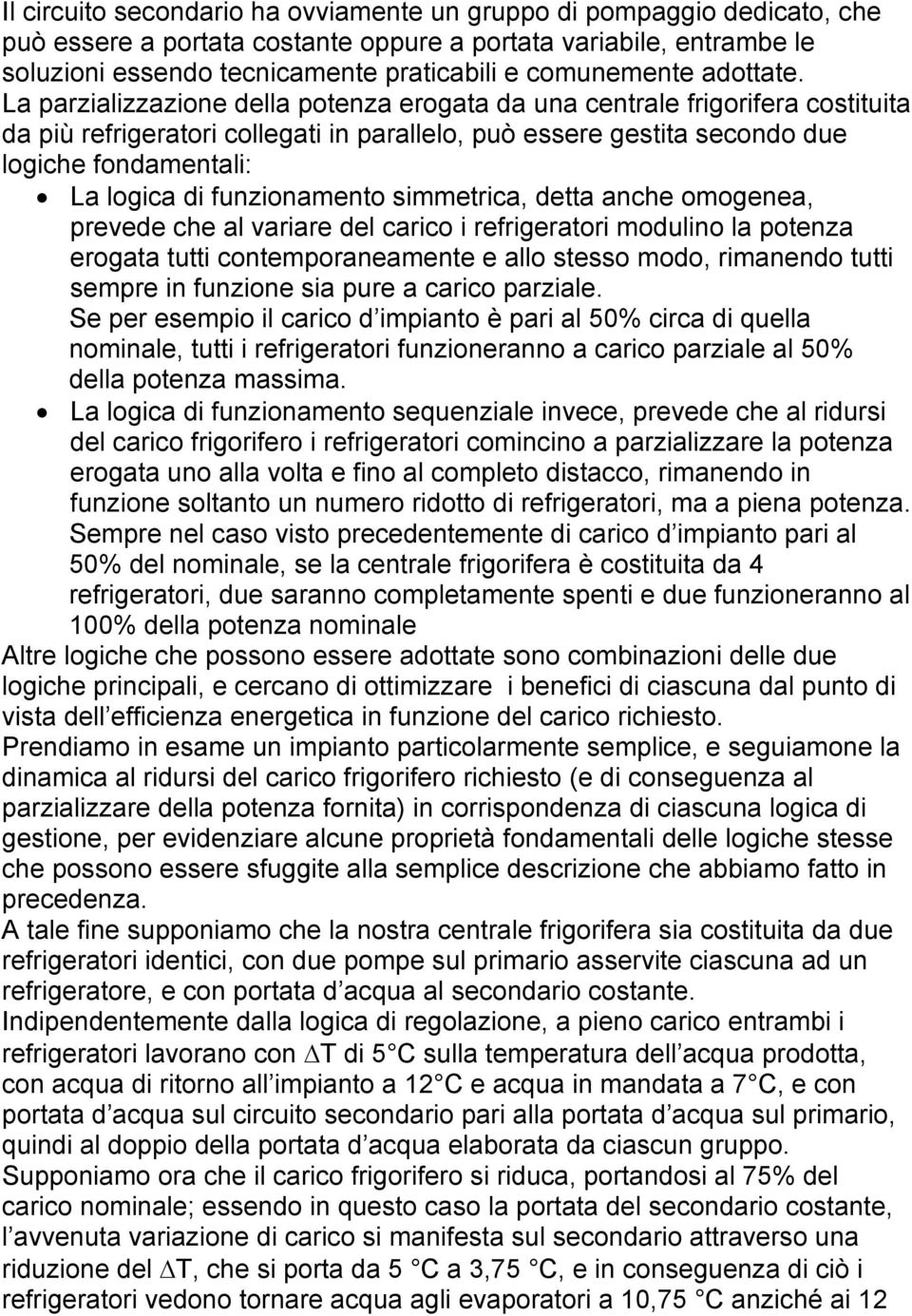 La parzializzazione della potenza erogata da una centrale frigorifera costituita da più refrigeratori collegati in parallelo, può essere gestita secondo due logiche fondamentali: La logica di