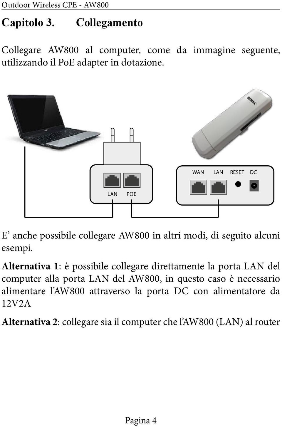 Alternativa 1: è possibile collegare direttamente la porta LAN del computer alla porta LAN del AW800, in questo caso è