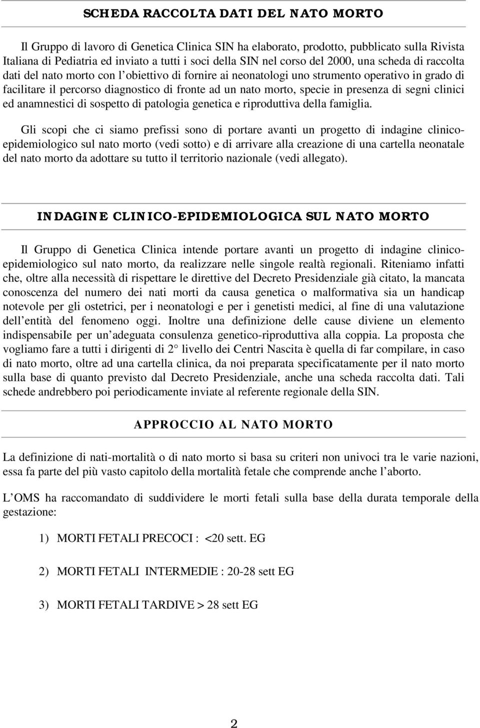 specie in presenza di segni clinici ed anamnestici di sospetto di patologia genetica e riproduttiva della famiglia.