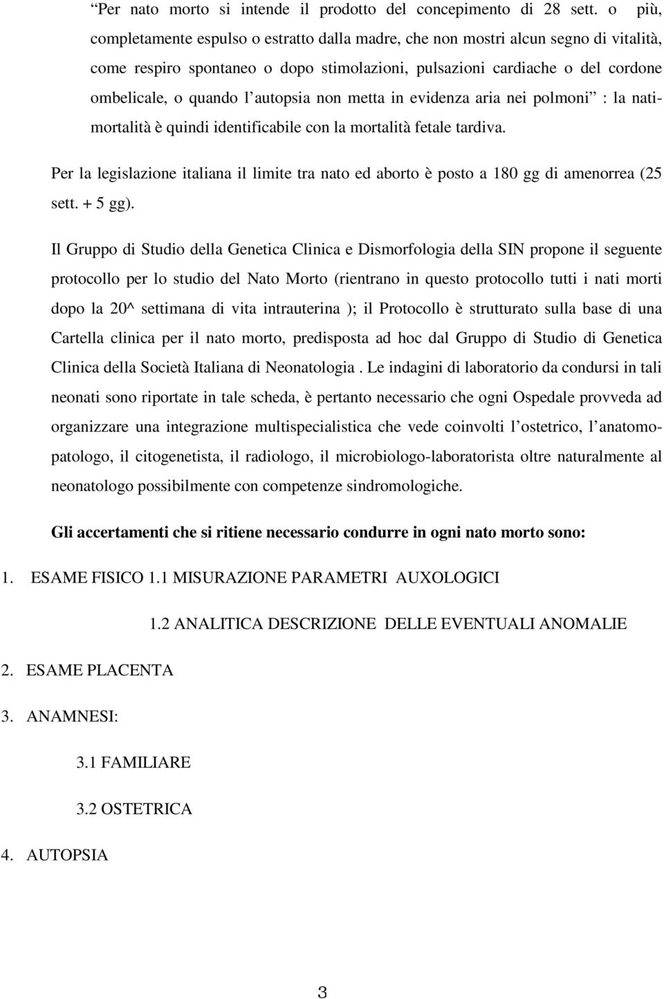 autopsia non metta in evidenza aria nei polmoni : la natimortalità è quindi identificabile con la mortalità fetale tardiva.