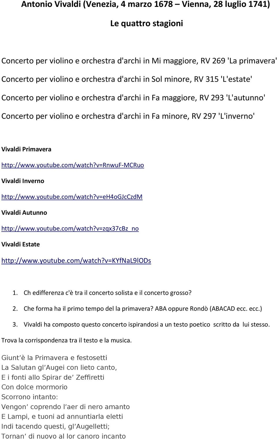 Primavera http://www.youtube.com/watch?v=rnwuf-mcruo Vivaldi Inverno http://www.youtube.com/watch?v=eh4ogjcczdm Vivaldi Autunno http://www.youtube.com/watch?v=zqx37cbz_no Vivaldi Estate http://www.