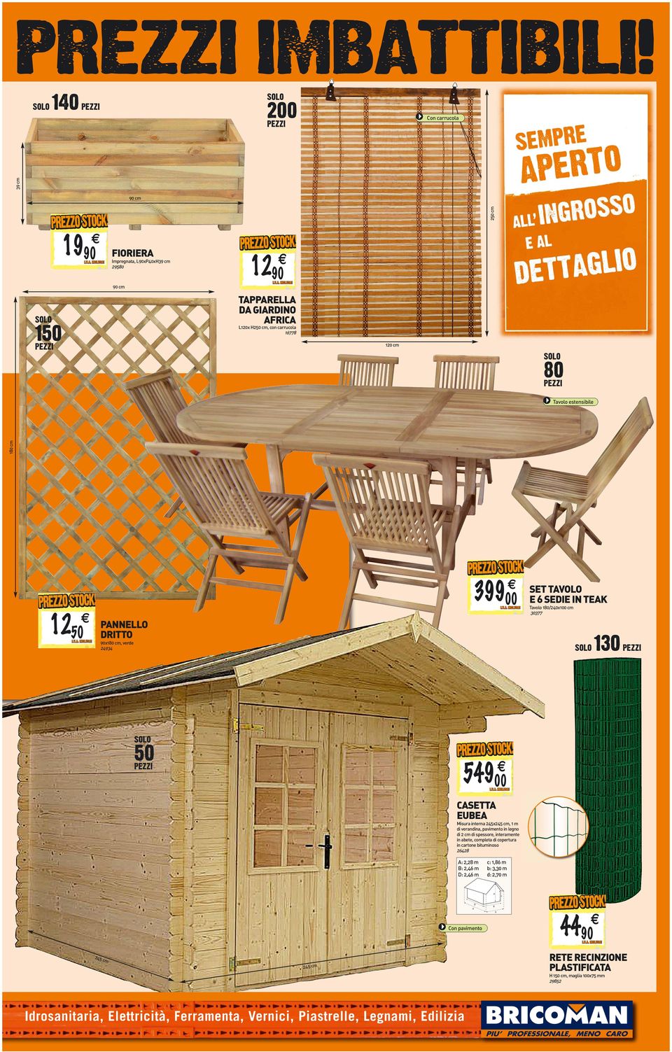 TAVOLO E 6 SEDIE IN TEAK Tavolo 180/240x cm 30377 PANNELLO DRITTO x180 cm, verde 24934 130 cm 50 549 CASETTA EUBEA Misura interna 245x245 cm, 1 m di verandina, pavimento in legno di 2 cm di spessore,