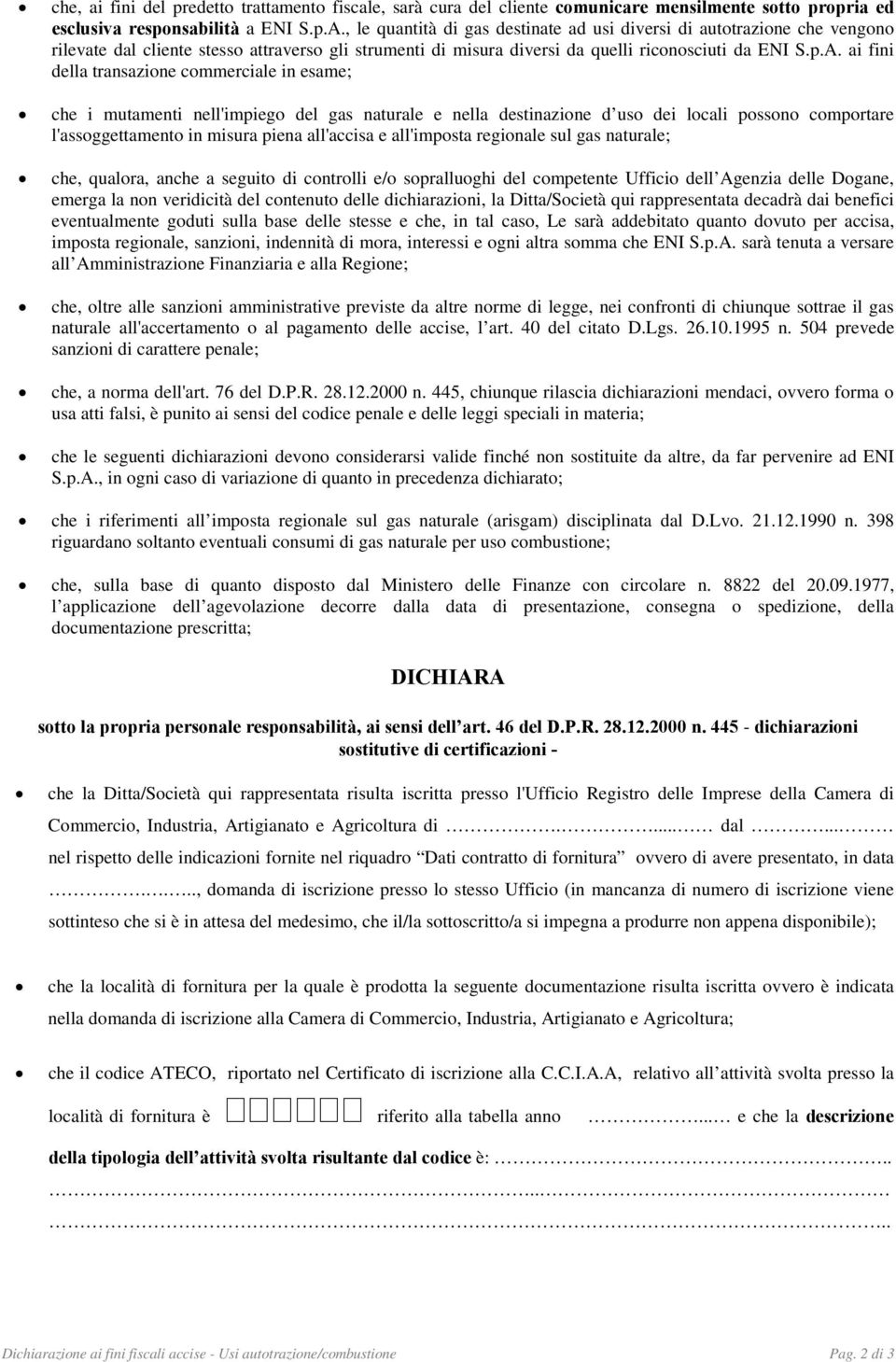 ai fini della transazione commerciale in esame; che i mutamenti nell'impiego del gas naturale e nella destinazione d uso dei locali possono comportare l'assoggettamento in misura piena all'accisa e