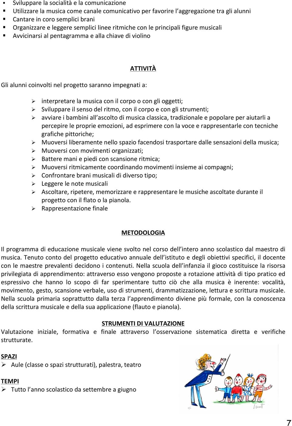 con gli oggetti; Ø Sviluppare il senso del ritmo, con il corpo e con gli strumenti; Ø avviare i bambini all ascolto di musica classica, tradizionale e popolare per aiutarli a percepire le proprie