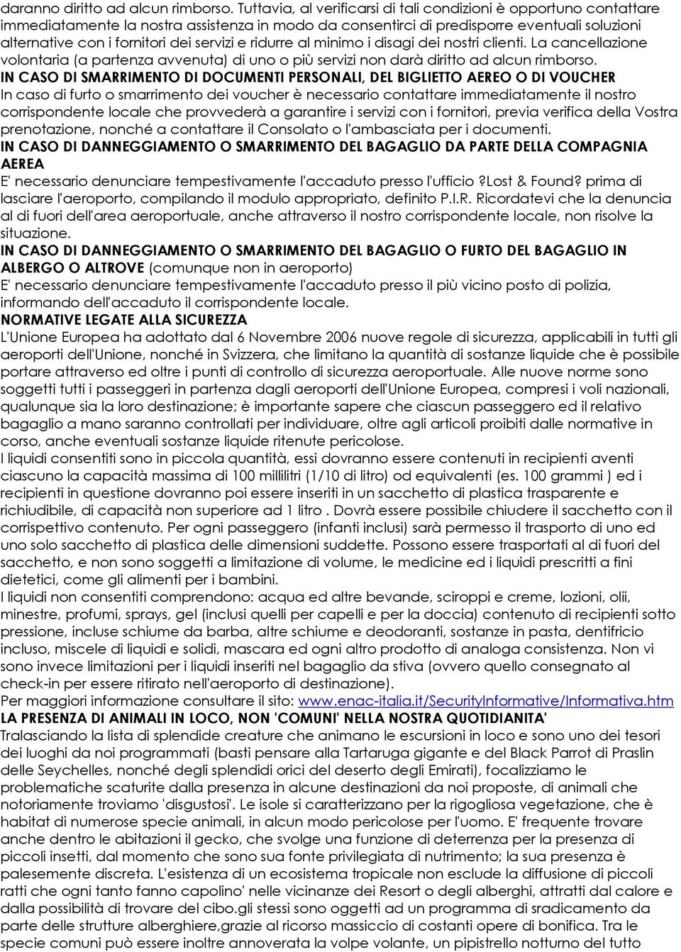 servizi e ridurre al minimo i disagi dei nostri clienti. La cancellazione volontaria (a partenza avvenuta) di uno o più servizi non darà diritto ad alcun rimborso.