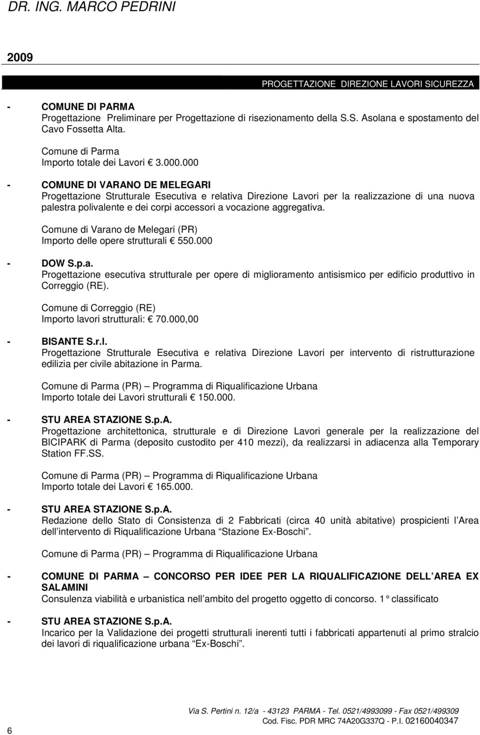 Comune di Varano de Melegari (PR) Importo delle opere strutturali 550.000 - DOW S.p.a. Progettazione esecutiva strutturale per opere di miglioramento antisismico per edificio produttivo in Correggio (RE).