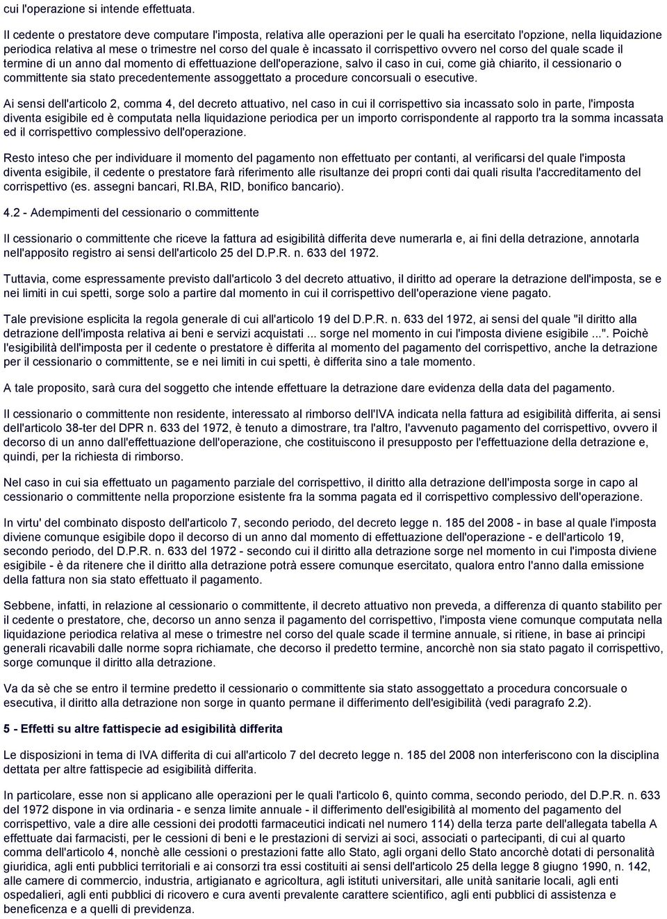 incassato il corrispettivo ovvero nel corso del quale scade il termine di un anno dal momento di effettuazione dell'operazione, salvo il caso in cui, come già chiarito, il cessionario o committente