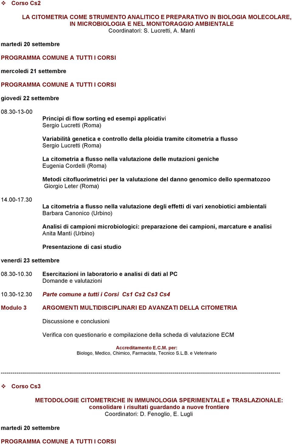 nella valutazione delle mutazioni geniche Eugenia Cordelli (Roma) Metodi citofluorimetrici per la valutazione del danno genomico dello spermatozoo Giorgio Leter (Roma) La citometria a flusso nella