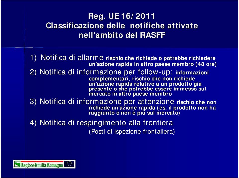 relativo a un prodotto già presente o che potrebbe essere immesso sul mercato in altro paese membro 3) Notifica di informazione per attenzione rischio che