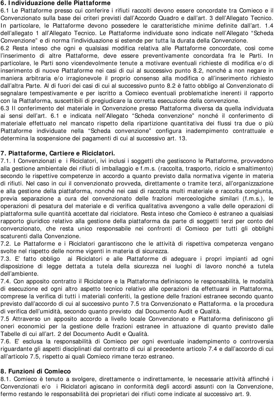 3 dell Allegato Tecnico. In particolare, le Piattaforme devono possedere le caratteristiche minime definite dall art. 1.4 dell allegato 1 all Allegato Tecnico.