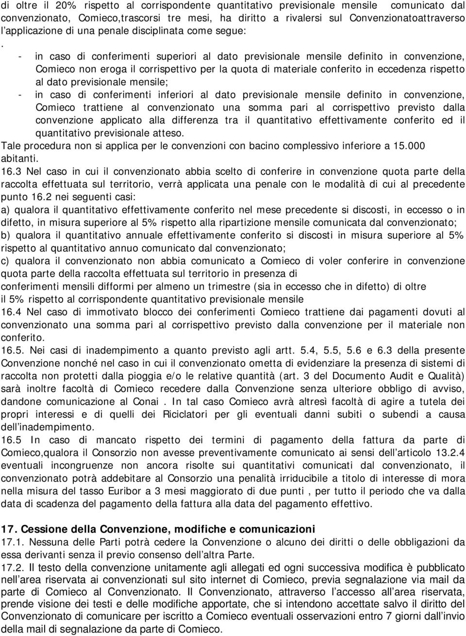 - in caso di conferimenti superiori al dato previsionale mensile definito in convenzione, Comieco non eroga il corrispettivo per la quota di materiale conferito in eccedenza rispetto al dato