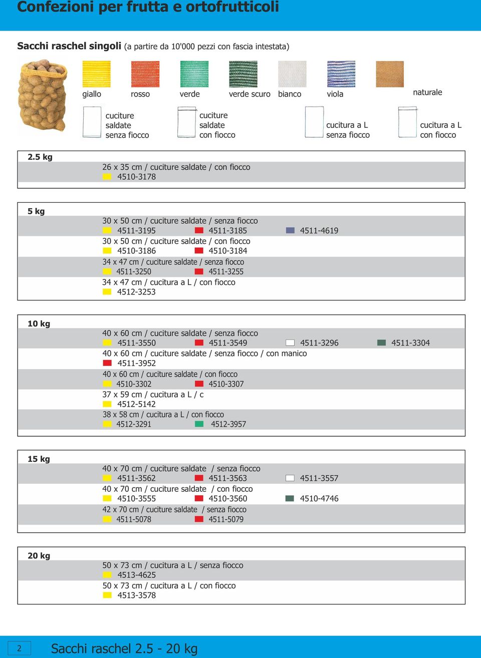 5 kg 26 x 35 cm / cuciture saldate / con fiocco 4510-3178 5 kg 30 x 50 cm / cuciture saldate / senza fiocco 4511-3195 4511-3185 4511-4619 30 x 50 cm / cuciture saldate / con fiocco 4510-3186
