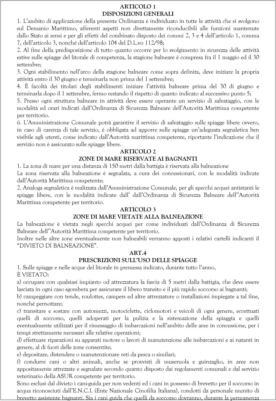 dallo Stato ai sensi e per gli effetti del combinato disposto dei commi 2, 3 e 4 dell articolo 1, comma 7, dell articolo 3, nonché dell articolo 104 del D.L.vo 112/98; 2.