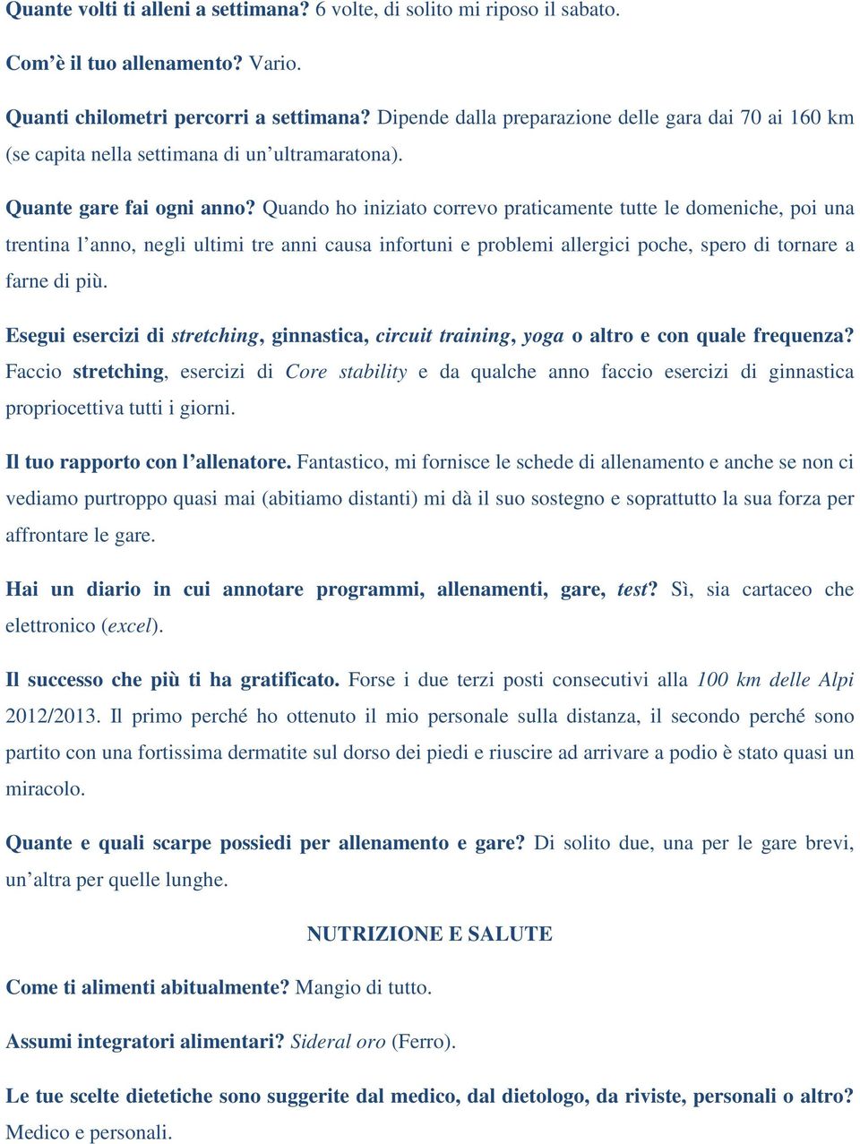 Quando ho iniziato correvo praticamente tutte le domeniche, poi una trentina l anno, negli ultimi tre anni causa infortuni e problemi allergici poche, spero di tornare a farne di più.