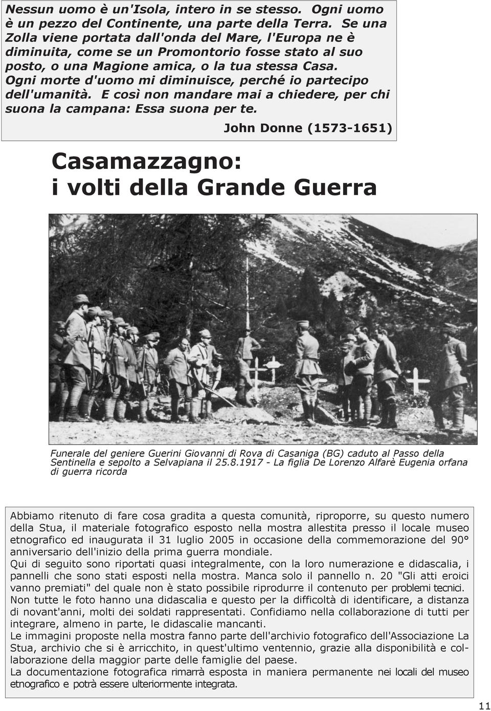 Ogni morte d'uomo mi diminuisce, perché io partecipo dell'umanità. E così non mandare mai a chiedere, per chi suona la campana: Essa suona per te.