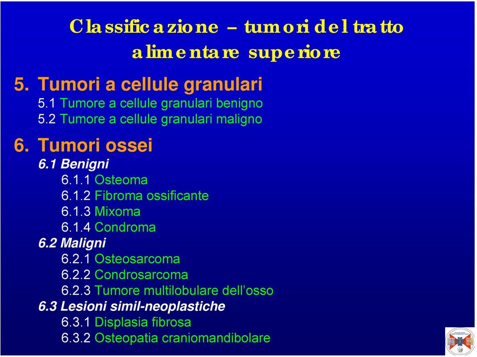 1.2 Fibroma ossificante 6.1.3 Mixoma 6.1.4 Condroma 6.2 Maligni 6.2.1 Osteosarcoma 6.2.2 Condrosarcoma 6.2.3 Tumore multilobulare dell osso 6.