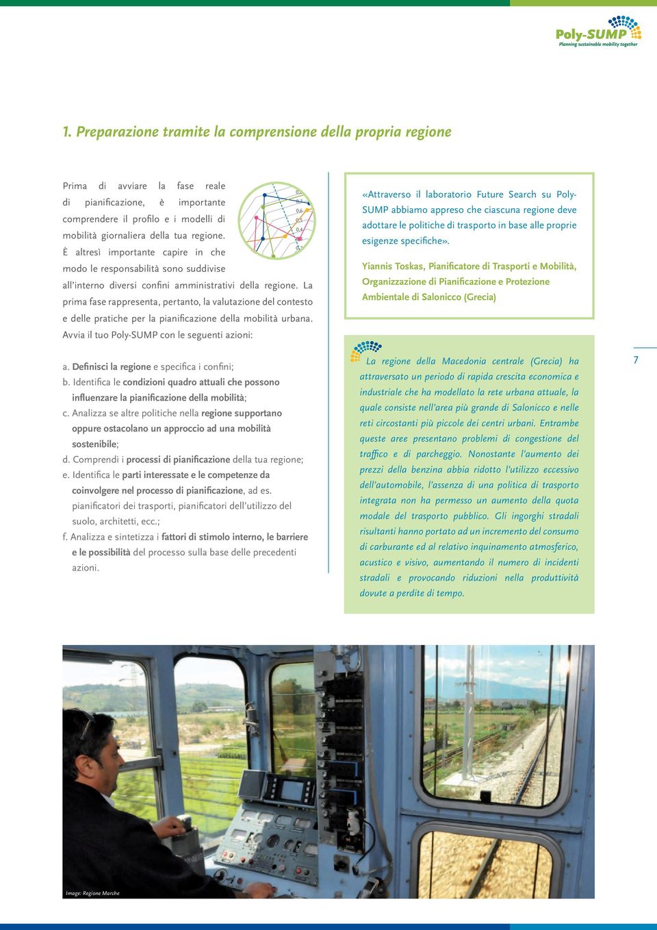 La prima fase rappresenta, pertanto, la valutazione del contesto e delle pratiche per la pianificazione della mobilità urbana. Avvia il tuo Poly-SUMP con le seguenti azioni: a.