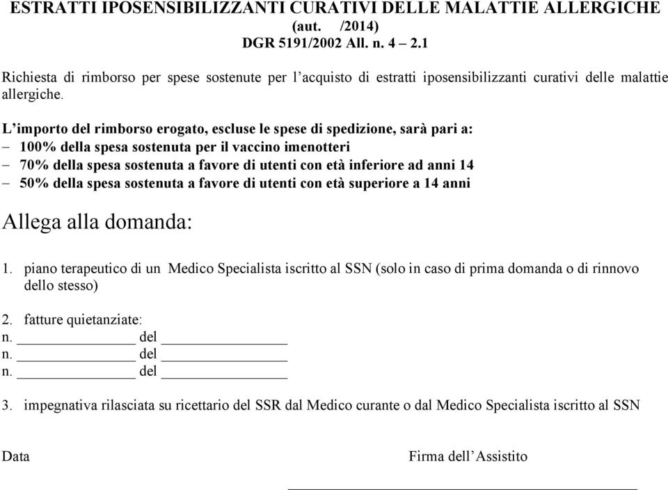 L importo del rimborso erogato, escluse le spese di spedizione, sarà pari a: 100% della spesa sostenuta per il vaccino imenotteri 70% della spesa sostenuta a favore di utenti con età inferiore ad