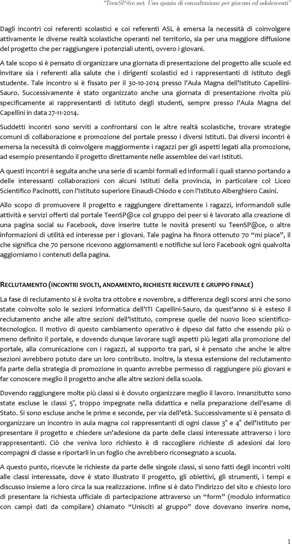 A tale scopo si è pensato di organizzare una giornata di presentazione del progetto alle scuole ed invitare sia i referenti alla salute che i dirigenti scolastici ed i rappresentanti di Istituto