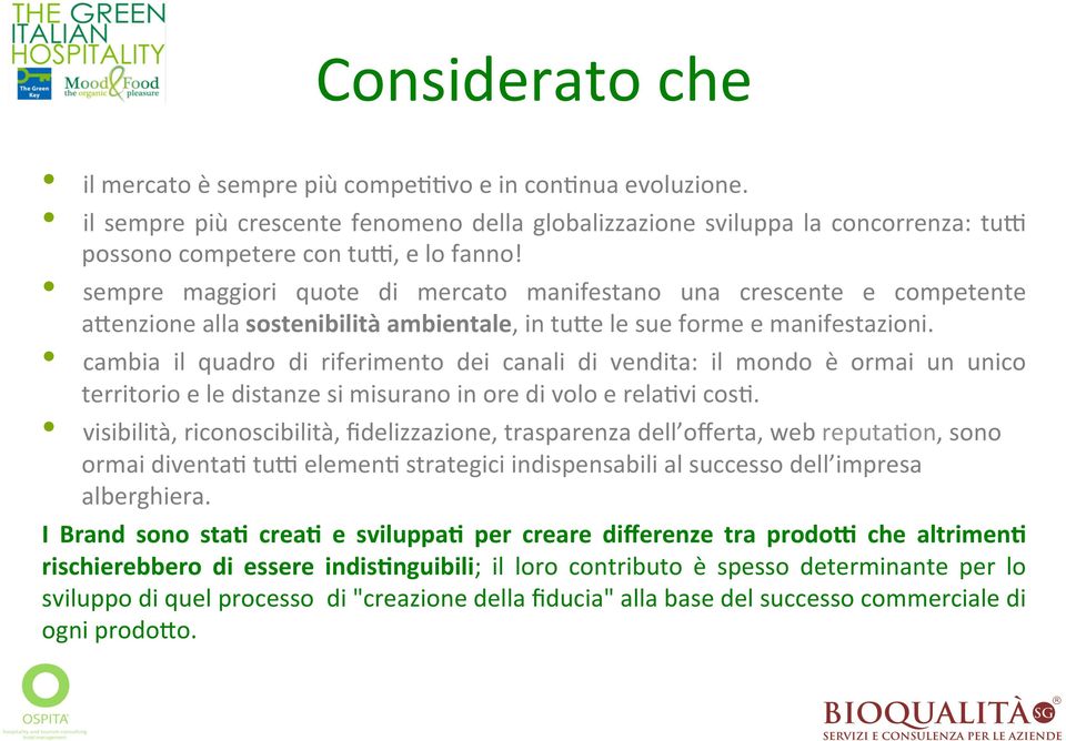 cambia il quadro di riferimento dei canali di vendita: il mondo è ormai un unico territorio e le distanze si misurano in ore di volo e rela;vi cos;.