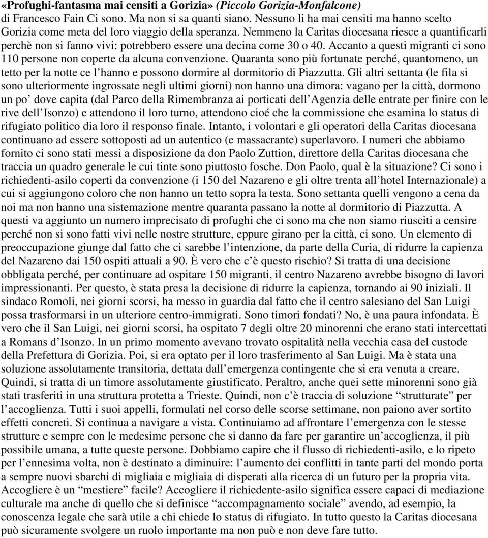 Nemmeno la Caritas diocesana riesce a quantificarli perchè non si fanno vivi: potrebbero essere una decina come 30 o 40.