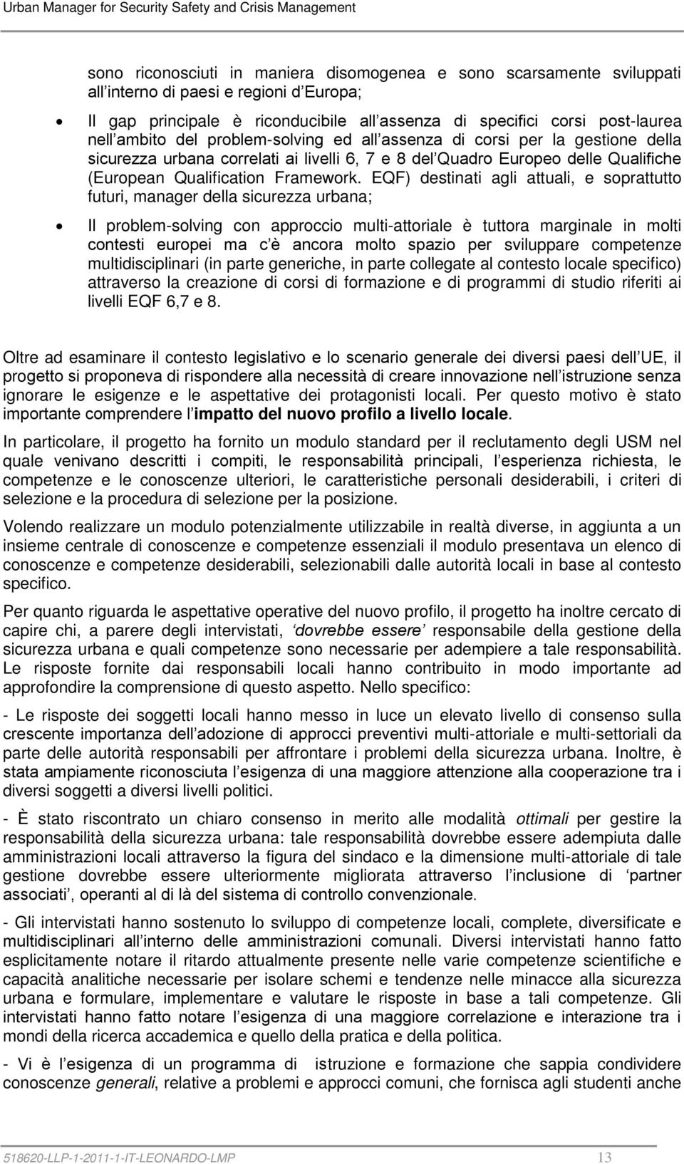 EQF) destinati agli attuali, e soprattutto futuri, manager della sicurezza urbana; Il problem-solving con approccio multi-attoriale è tuttora marginale in molti contesti europei ma c è ancora molto