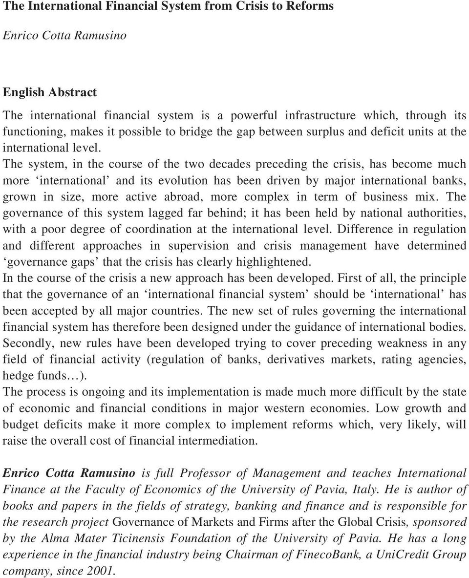 The system, in the course of the two decades preceding the crisis, has become much more international and its evolution has been driven by major international banks, grown in size, more active