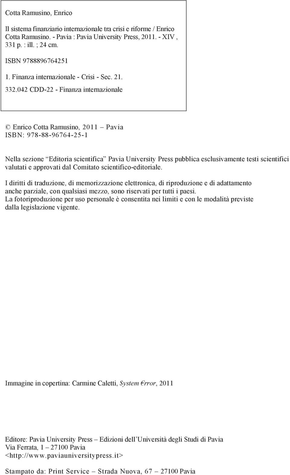 042 CDD-22 - Finanza internazionale Enrico Cotta Ramusino, 2011 Pavia ISBN: 978-88-96764-25-1 Nella sezione Editoria scientifica Pavia University Press pubblica esclusivamente testi scientifici