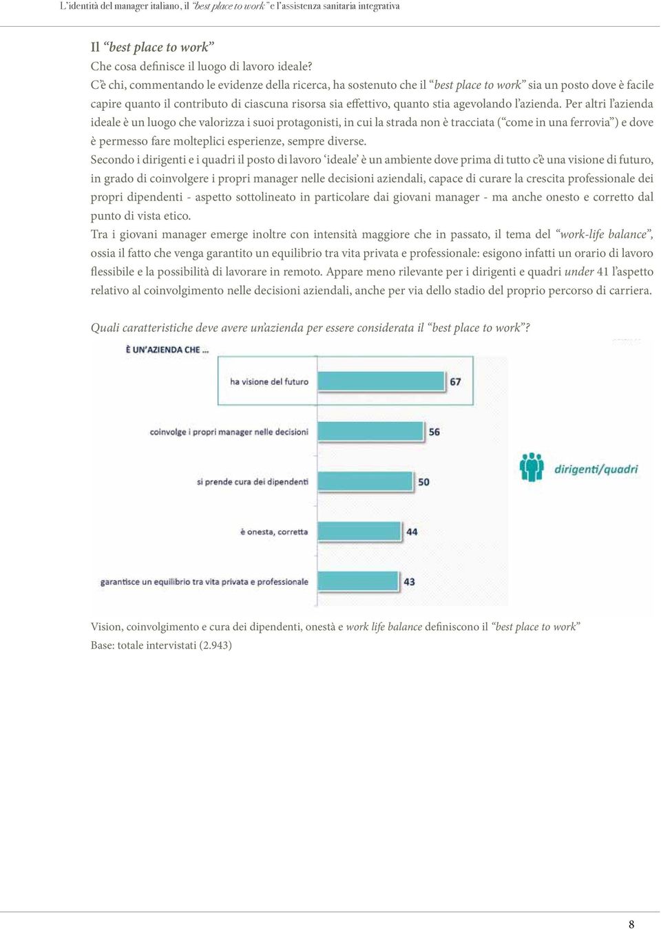 In occasione C è chi, commentando del suo venticinquesimo le evidenze della anniversario ricerca, ha e dell evento sostenuto che Il profilo best e place le esigenze to work dei sia manager un posto