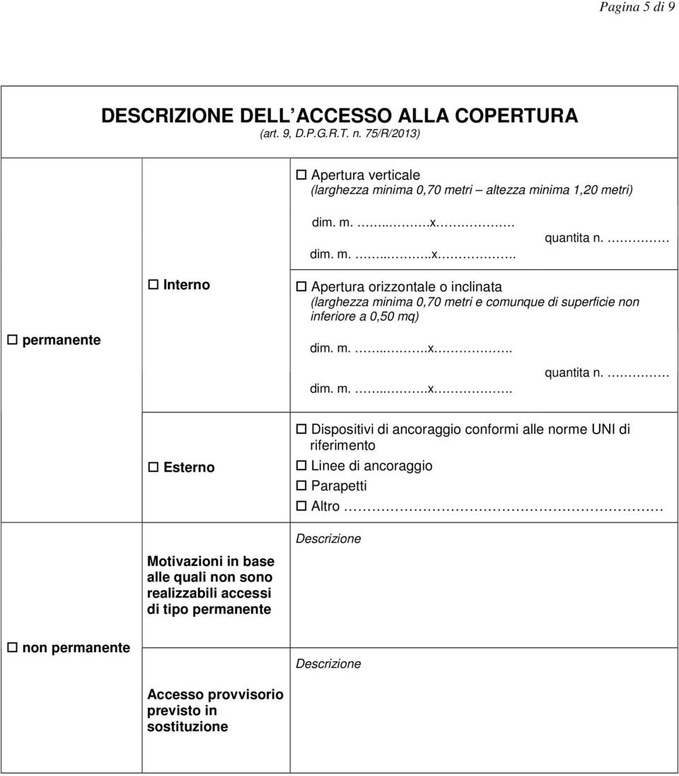 Interno Apertura orizzontale o inclinata (larghezza minima 0,70 metri e comunque di superficie non inferiore a 0,50 mq) permanente dim. m....x. dim. m....x. quantita n.