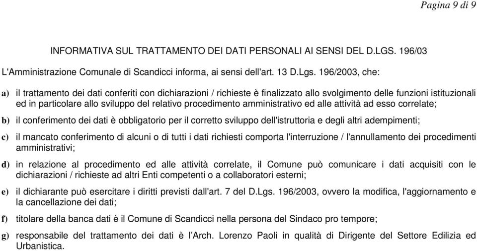 amministrativo ed alle attività ad esso correlate; b) il conferimento dei dati è obbligatorio per il corretto sviluppo dell'istruttoria e degli altri adempimenti; c) il mancato conferimento di alcuni